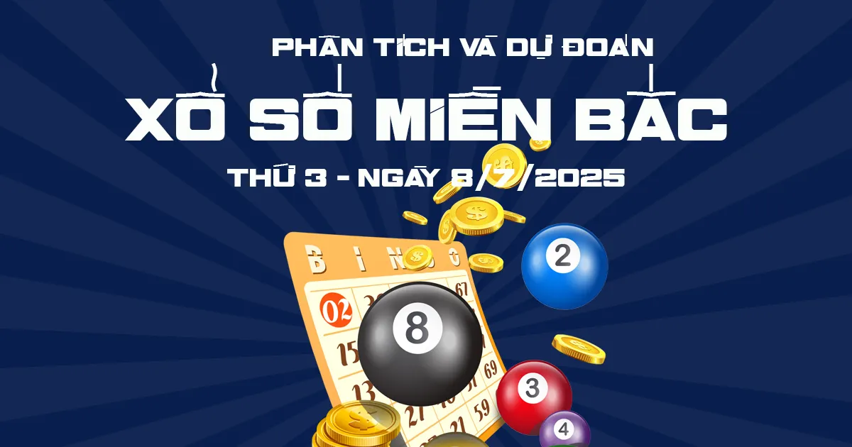 Dự đoán XSMB 8/7: Dự đoán xổ số miền bắc 8/7/2025 chính xác