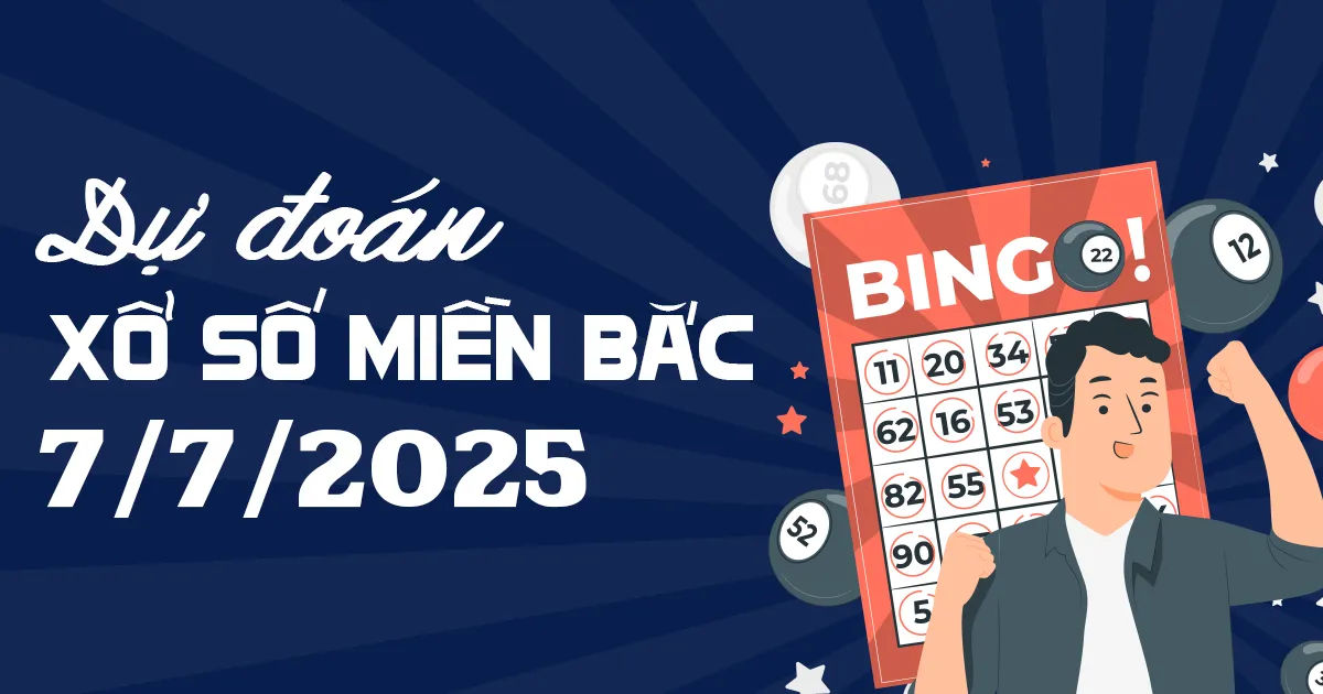 Dự đoán XSMB 7/7: Dự đoán xổ số miền bắc 7/7/2025 chính xác